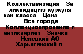 1) Коллективизация - За ликвидацию куркуля как класса › Цена ­ 4 800 - Все города Коллекционирование и антиквариат » Значки   . Ненецкий АО,Харьягинский п.